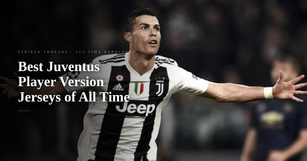Top 13 Best Juventus Player Version Football Jerseys of All Time