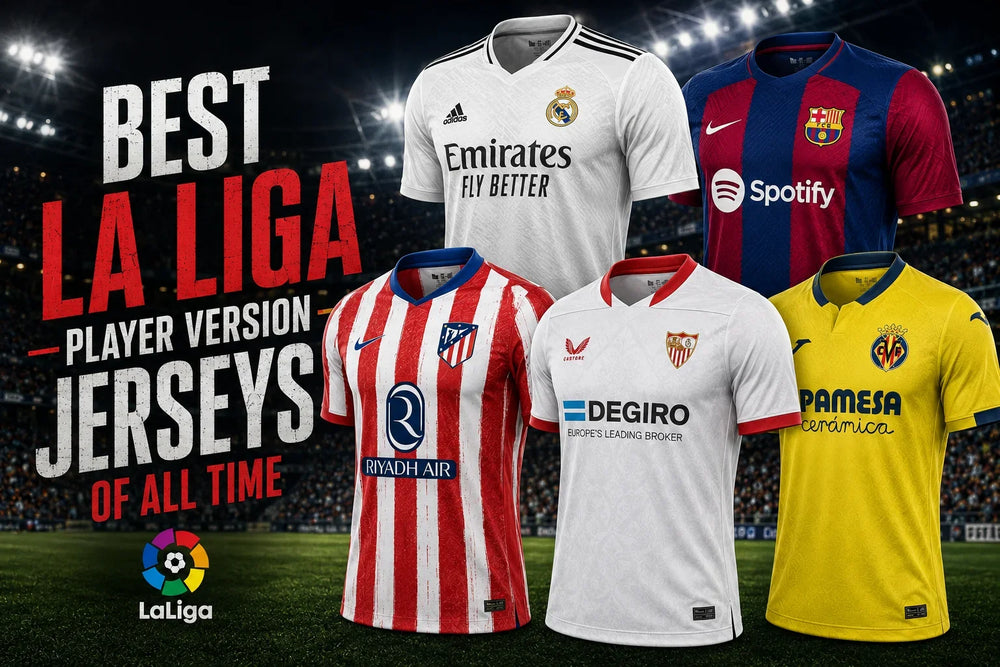 Best La Liga Player Version Jerseys of All Time